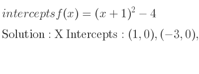 The intercepts of f(x)=(x+1)^2-4 is X Intercepts: (1,0),(-3,0),Y Intercepts: (0,-3)